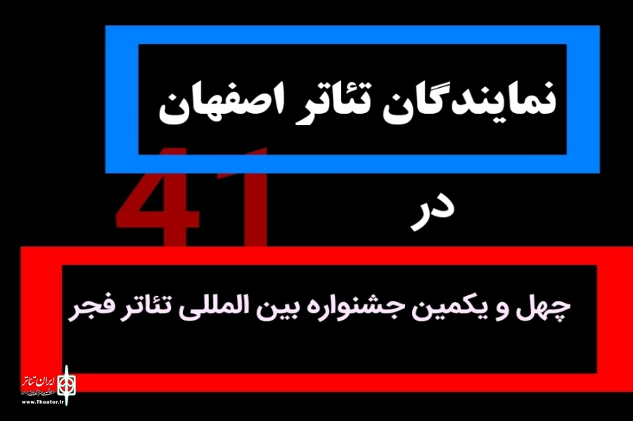 شش اثر نماینده تئاتر اصفهان در جشنواره چهل و یکم خواهند بود 2